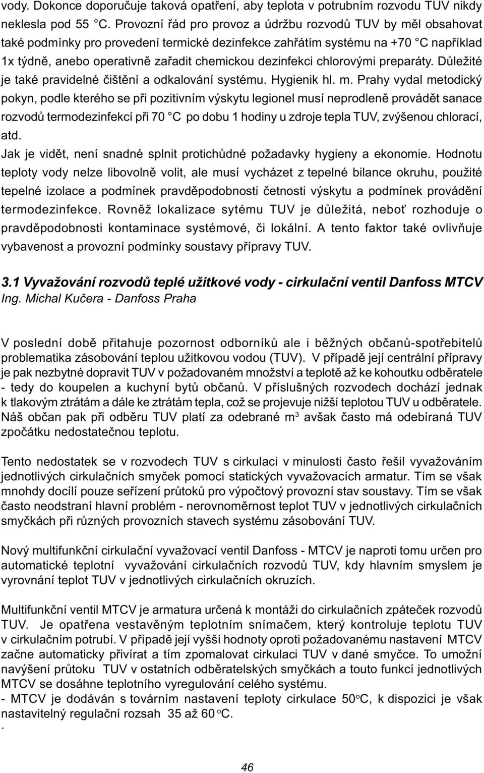 dezinfekci chlorovými preparáty. Dùležité je také pravidelné èištìní a odkalování systému. Hygienik hl. m.