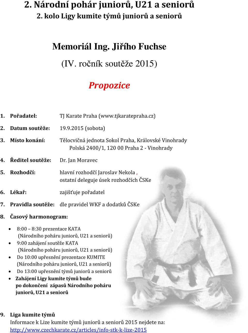 Jan Moravec hlavní rozhodčí Jaroslav Nekola, ostatní deleguje úsek rozhodčích ČSKe zajišťuje pořadatel pořadat 7. Pravidla soutěže: dle pravidel WKF a dodatků ČSKe 8.