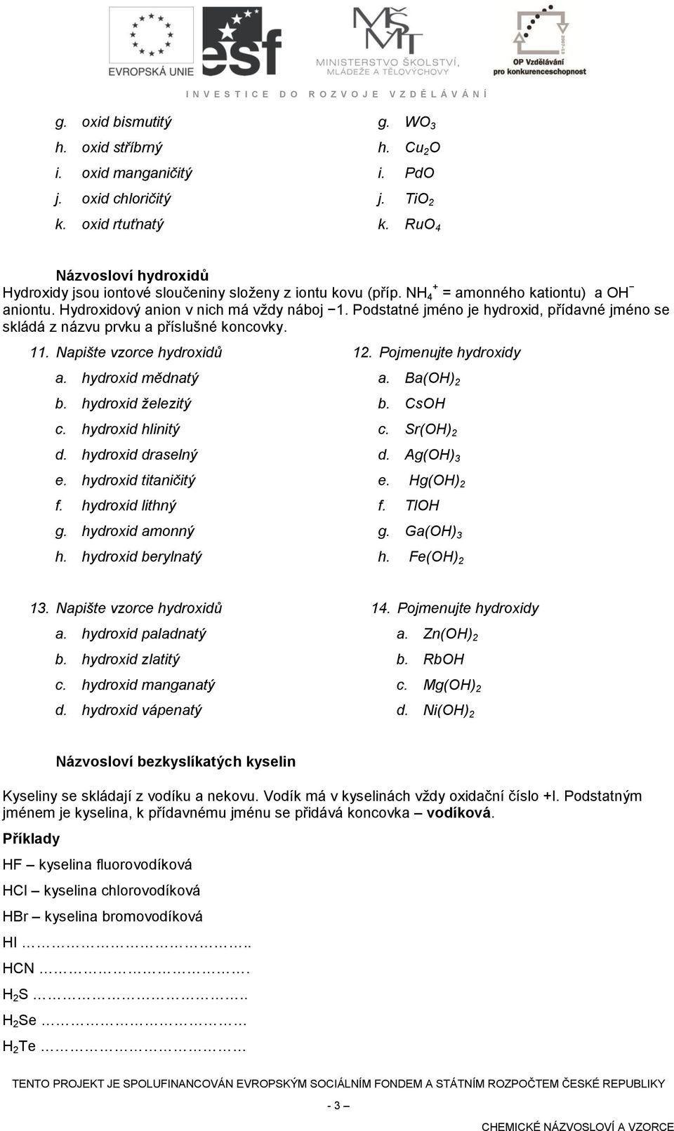 Podstatné jméno je hydroxid, přídavné jméno se skládá z názvu prvku a příslušné koncovky. 11. Napište vzorce hydroxidů a. hydroxid mědnatý b. hydroxid železitý c. hydroxid hlinitý d.