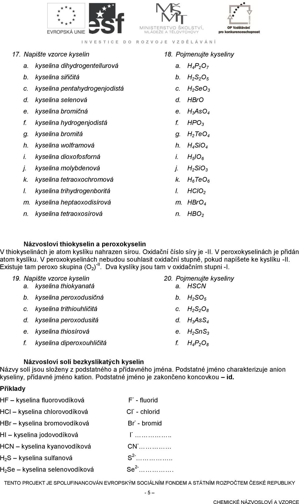 kyselina tetraoxosírová 18. Pojmenujte kyseliny a. H 4 P 2 O 7 b. H 2 S 2 O 5 c. H 2 SeO 3 d. HBrO e. H 3 AsO 4 f. HPO 3 g. H 2 TeO 4 h. H 4 SiO 4 i. H 5 IO 6 j. H 2 SiO 3 k. H 6 TeO 6 l. HClO 2 m.