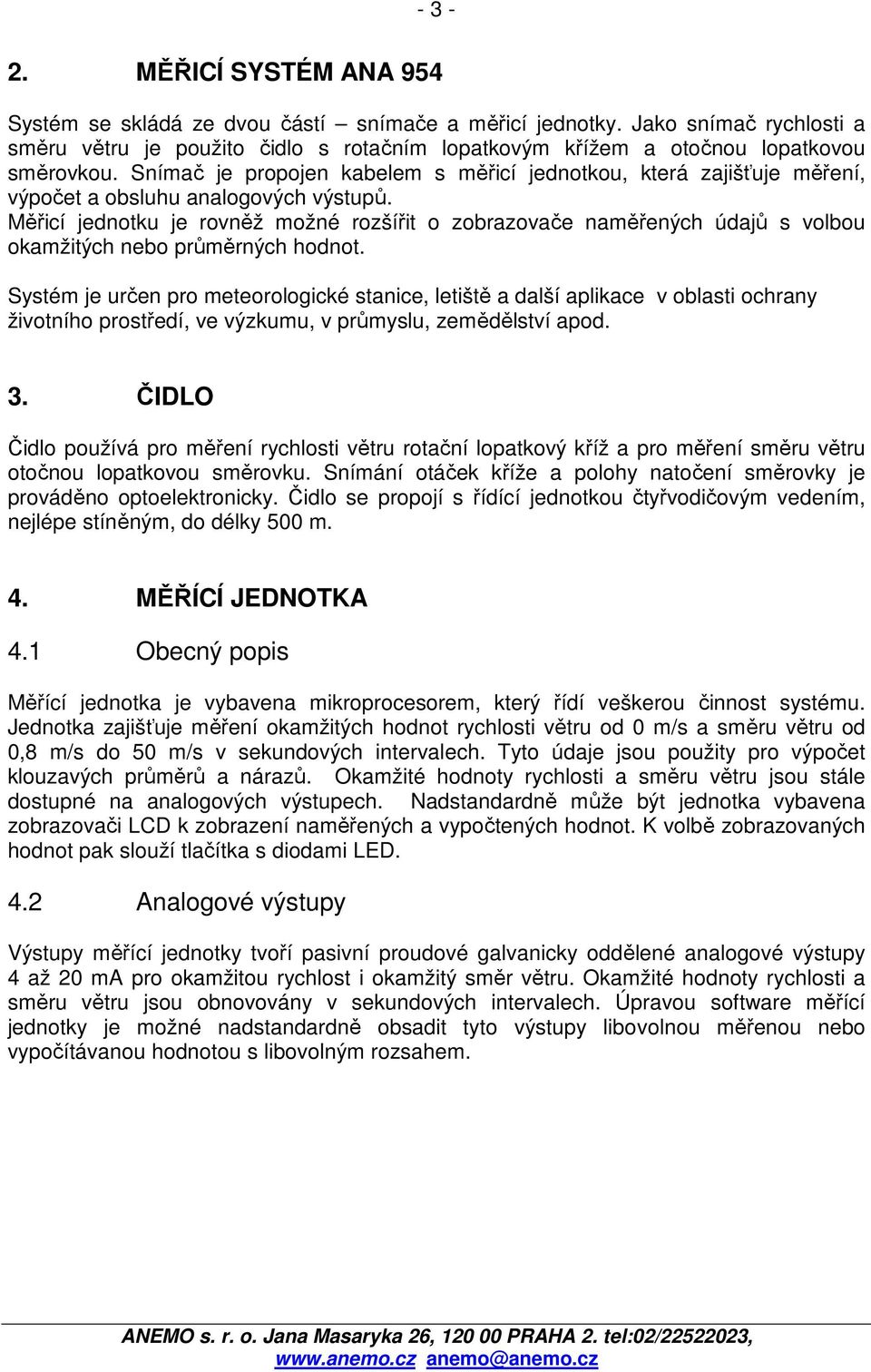 Měřicí jednotku je rovněž možné rozšířit o zobrazovače naměřených údajů s volbou okamžitých nebo průměrných hodnot.