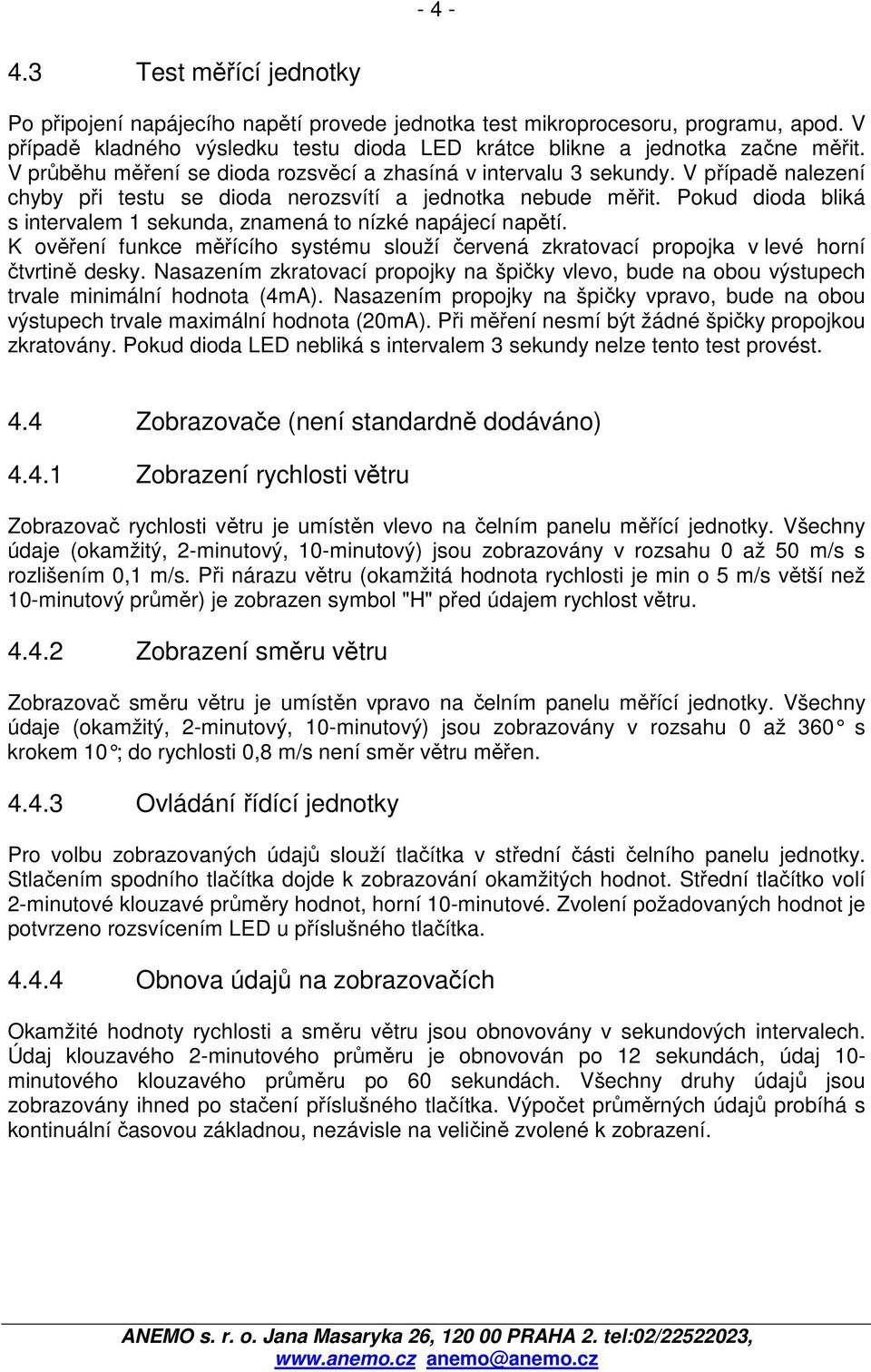 Pokud dioda bliká s intervalem 1 sekunda, znamená to nízké napájecí napětí. K ověření funkce měřícího systému slouží červená zkratovací propojka v levé horní čtvrtině desky.