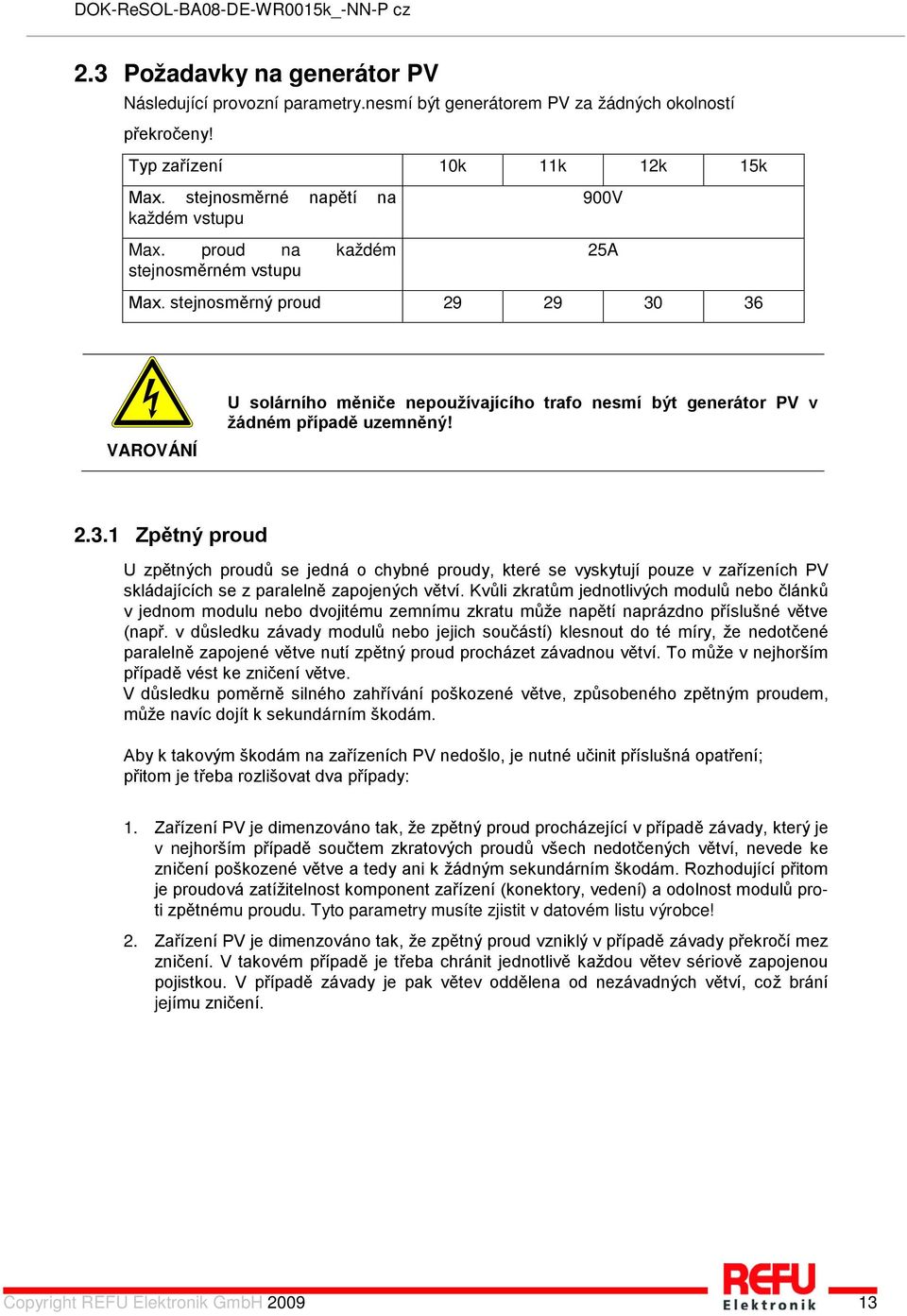 36 VAROVÁNÍ U solárního měniče nepoužívajícího trafo nesmí být generátor PV v žádném případě uzemněný! 2.3.1 Zpětný proud U zpětných proudů se jedná o chybné proudy, které se vyskytují pouze v zařízeních PV skládajících se z paralelně zapojených větví.
