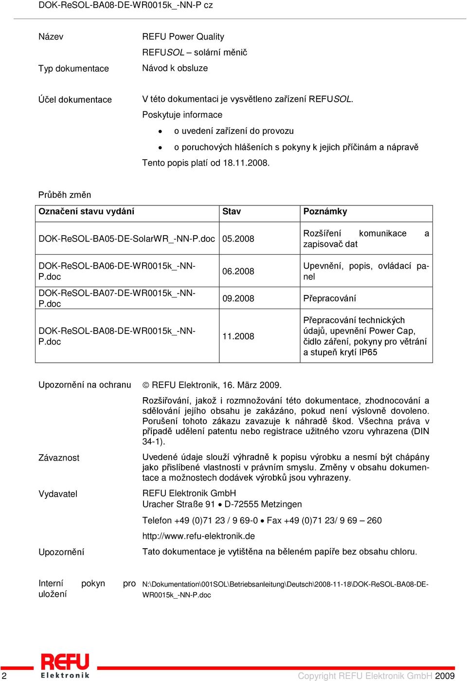 Průběh změn Označení stavu vydání Stav Poznámky DOK-ReSOL-BA05-DE-SolarWR_-NN-P.doc 05.2008 Rozšíření komunikace a zapisovač dat DOK-ReSOL-BA06-DE-WR0015k_-NN- P.doc 06.