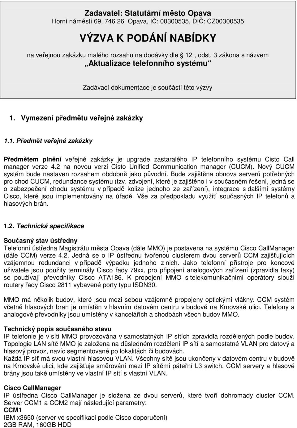 Vymezení předmětu veřejné zakázky 1.1. Předmět veřejné zakázky Předmětem plnění veřejné zakázky je upgrade zastaralého IP telefonního systému Cisto Call manager verze 4.