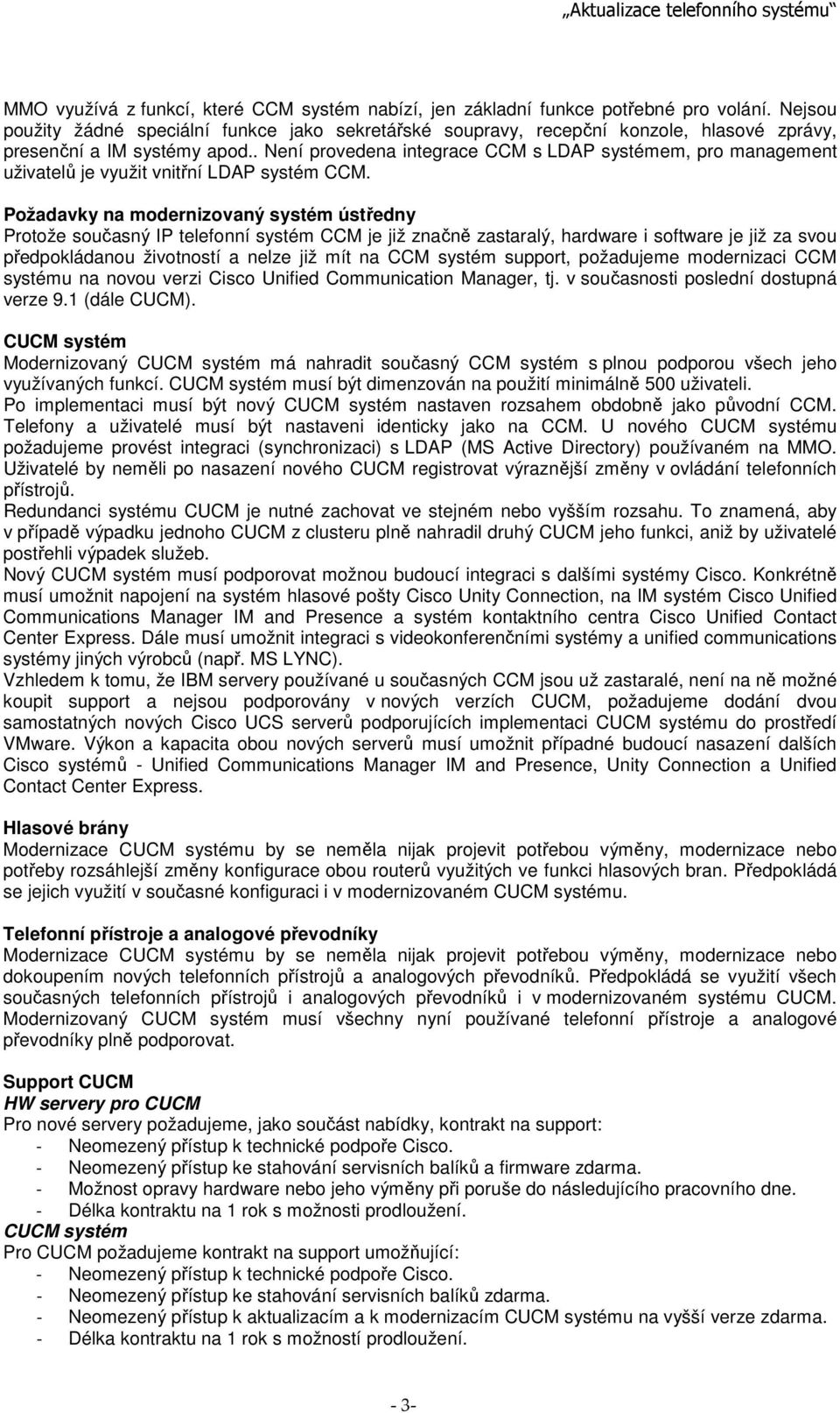 . Není provedena integrace CCM s LDAP systémem, pro management uživatelů je využit vnitřní LDAP systém CCM.