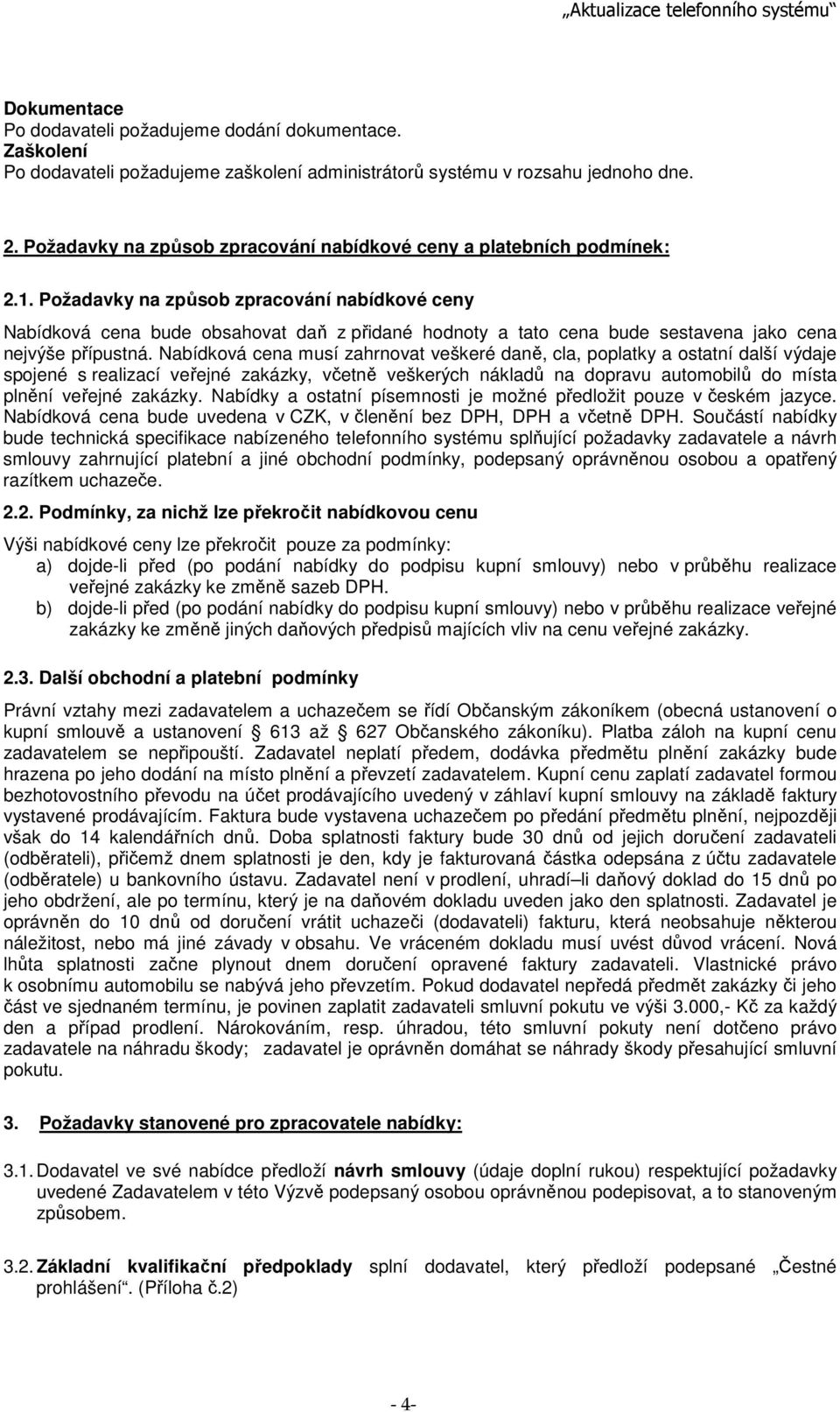 Požadavky na způsob zpracování nabídkové ceny Nabídková cena bude obsahovat daň z přidané hodnoty a tato cena bude sestavena jako cena nejvýše přípustná.
