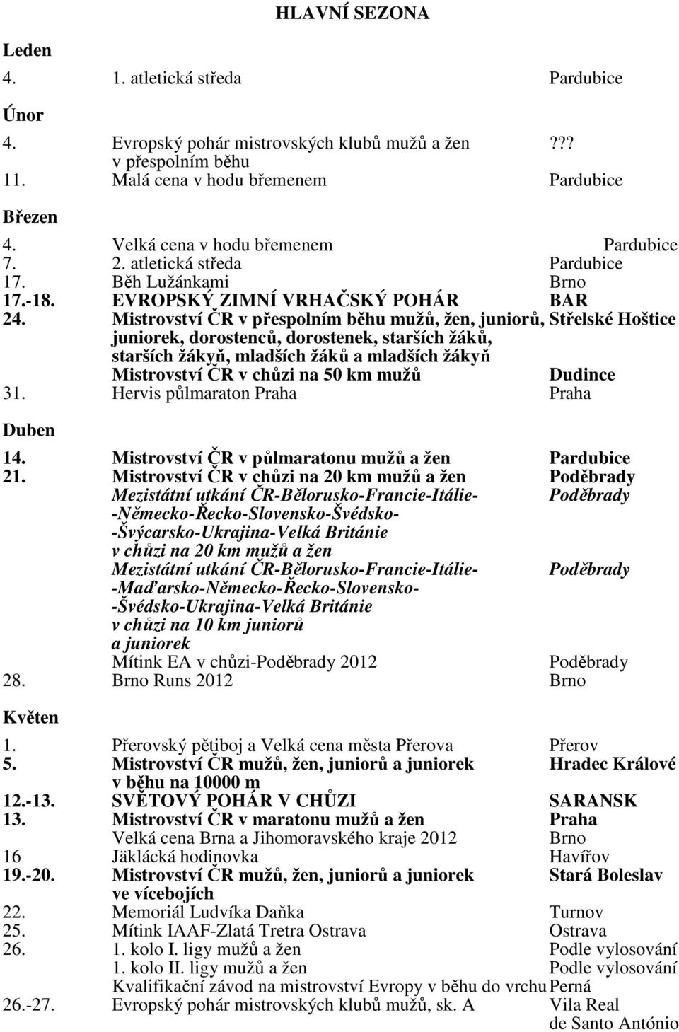 EVROPSKÝ ZIMNÍ VRHAČSKÝ POHÁR BAR Mistrovství ČR v přespolním běhu mužů, žen, juniorů, Střelské Hoštice juniorek, dorostenců, dorostenek, starších žáků, starších žákyň, mladších žáků a mladších žákyň
