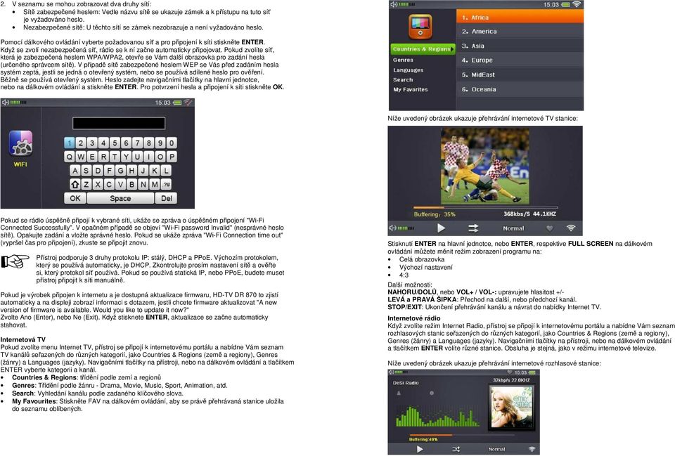 Když se zvolí nezabezpečená síť, rádio se k ní začne automaticky připojovat.