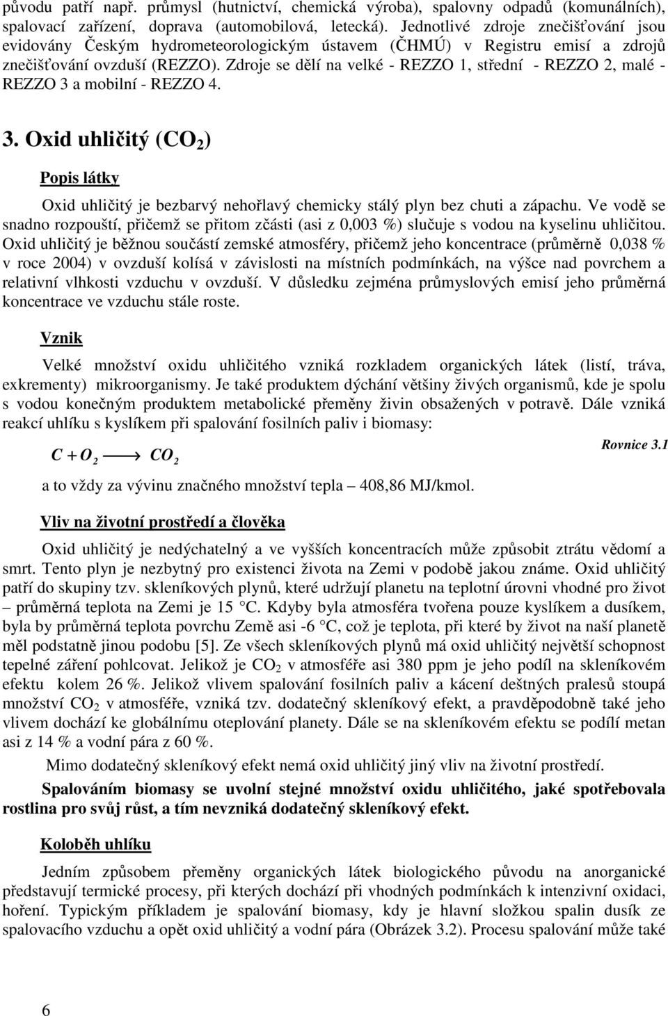 Zdroje se dělí na velké - REZZO 1, střední - REZZO 2, malé - REZZO 3 a mobilní - REZZO 4. 3. Oxid uhličitý (CO 2 ) Popis látky Oxid uhličitý je bezbarvý nehořlavý chemicky stálý plyn bez chuti a zápachu.