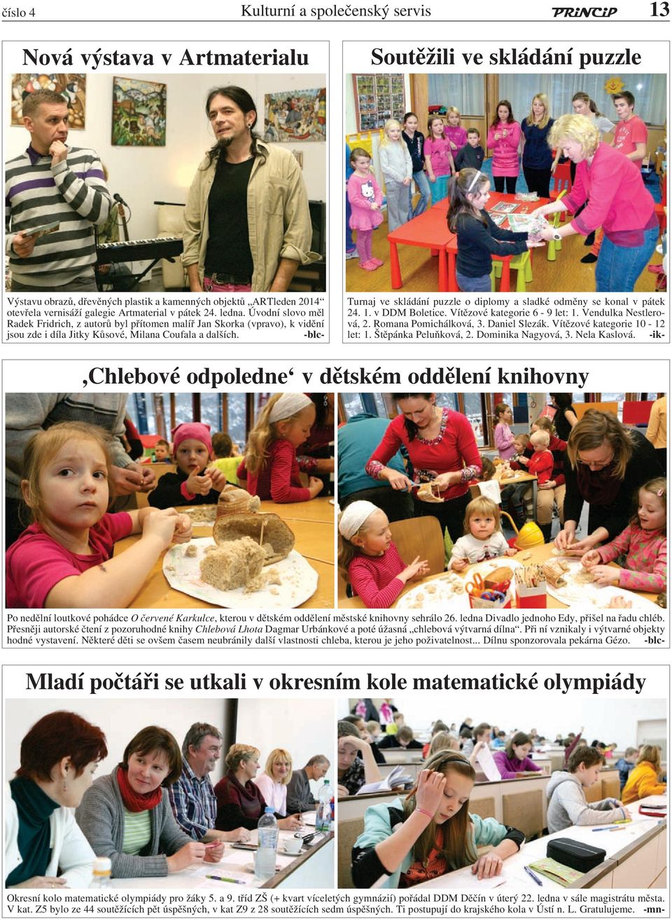 -blc- Turnaj ve skládání puzzle o diplomy a sladké odměny se konal v pátek 24. 1. v DDM Boletice. Vítězové kategorie 6-9 let: 1. Vendulka Nestlerová, 2. Romana Pomichálková, 3. Daniel Slezák.