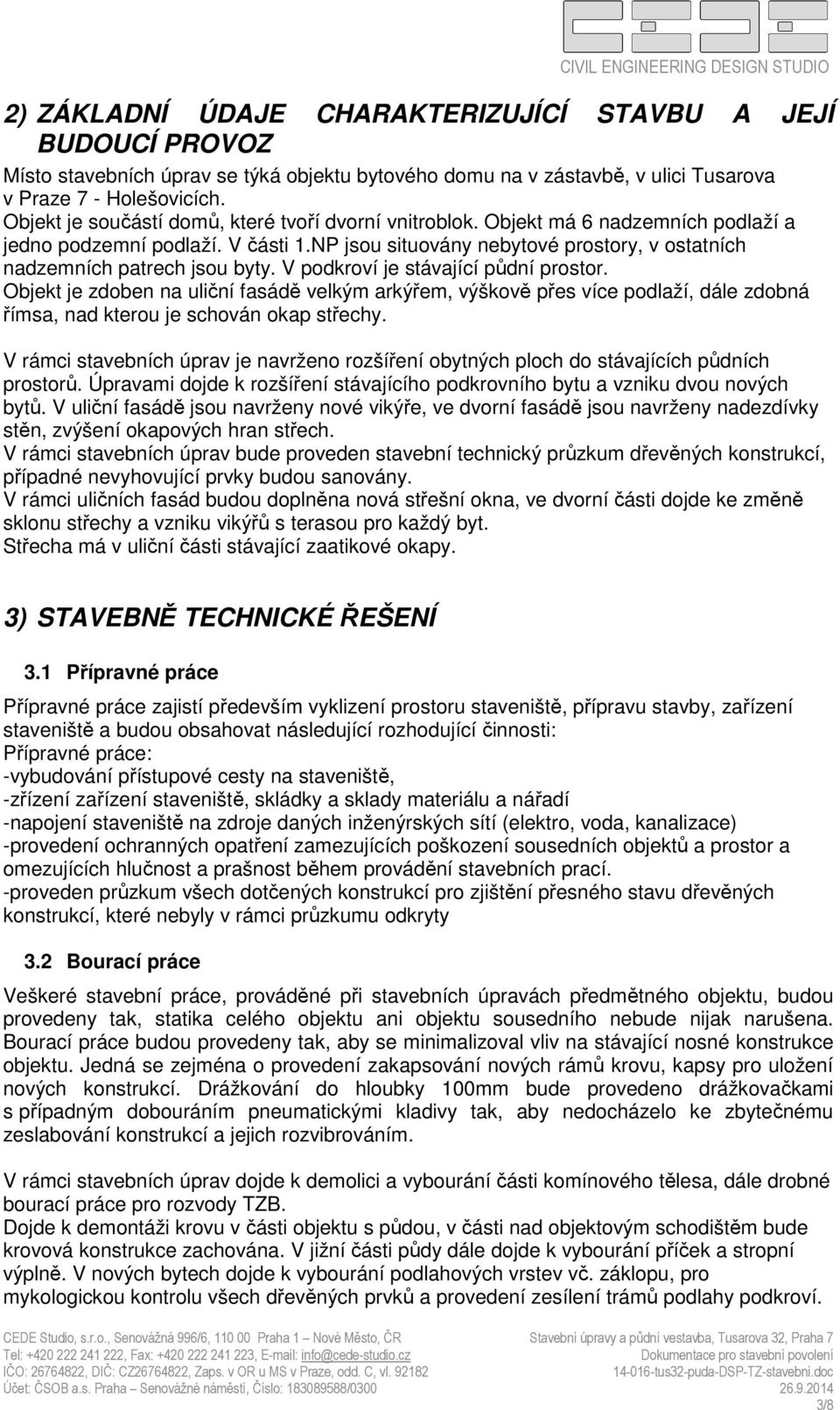 NP jsou situovány nebytové prostory, v ostatních nadzemních patrech jsou byty. V podkroví je stávající půdní prostor.
