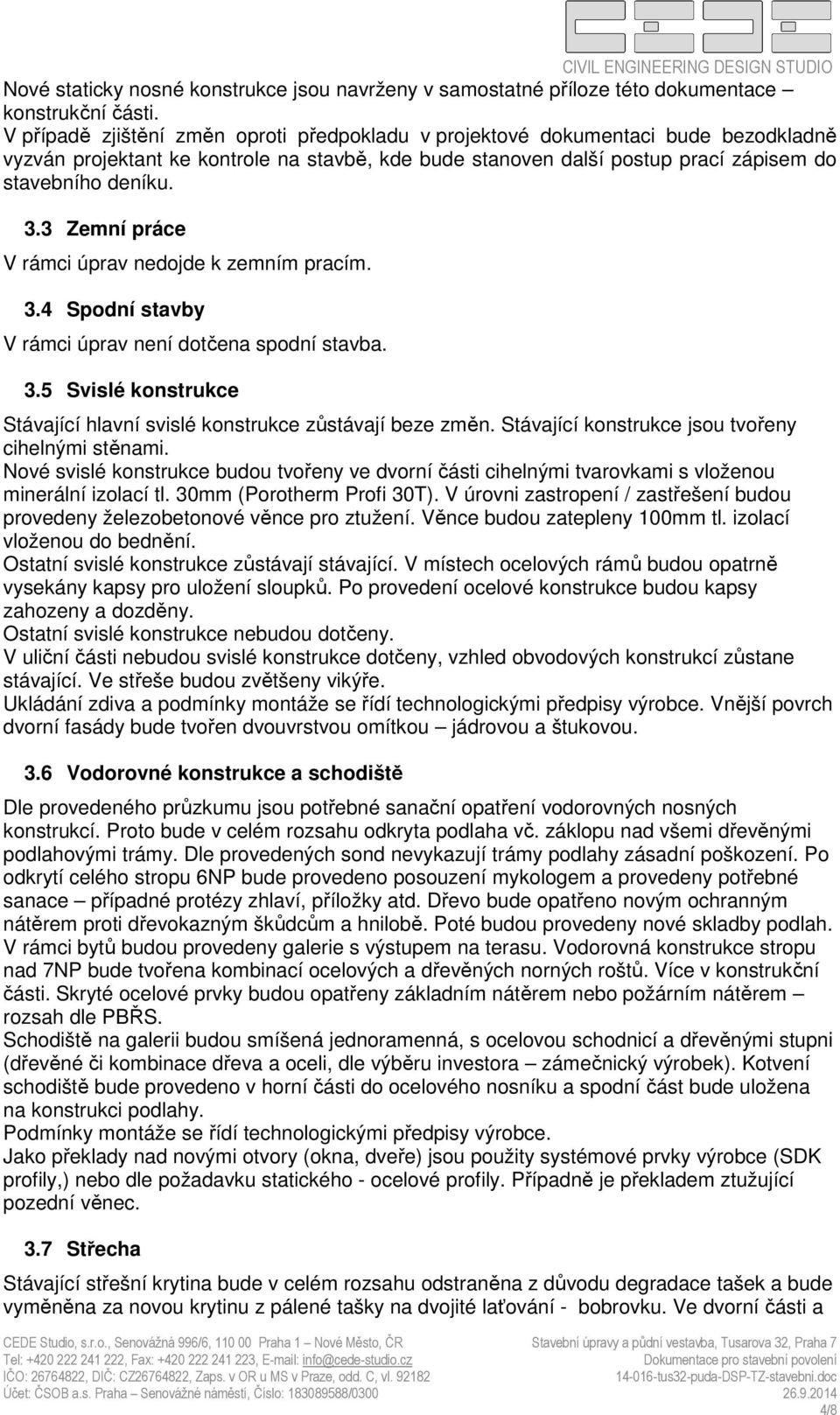 3 Zemní práce V rámci úprav nedojde k zemním pracím. 3.4 Spodní stavby V rámci úprav není dotčena spodní stavba. 3.5 Svislé konstrukce Stávající hlavní svislé konstrukce zůstávají beze změn.