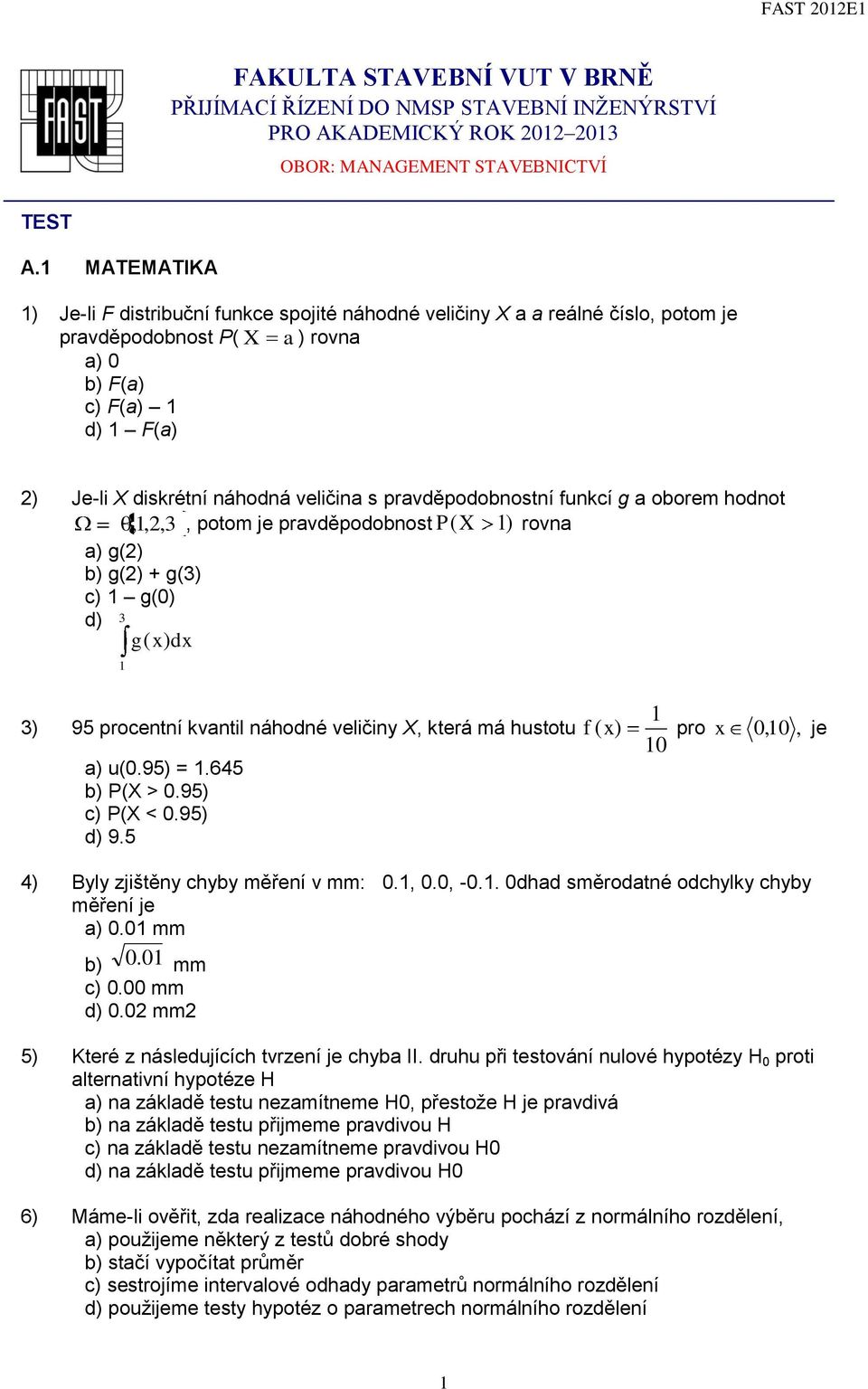 s pravděpodobnostní funkcí g a oborem hodnot 0,1,2,3, potom je pravděpodobnost P (X 1) rovna a) g(2) b) g(2) + g(3) c) 1 g(0) d) 3 g( x) dx 1 3) 95 procentní kvantil náhodné veličiny X, která má