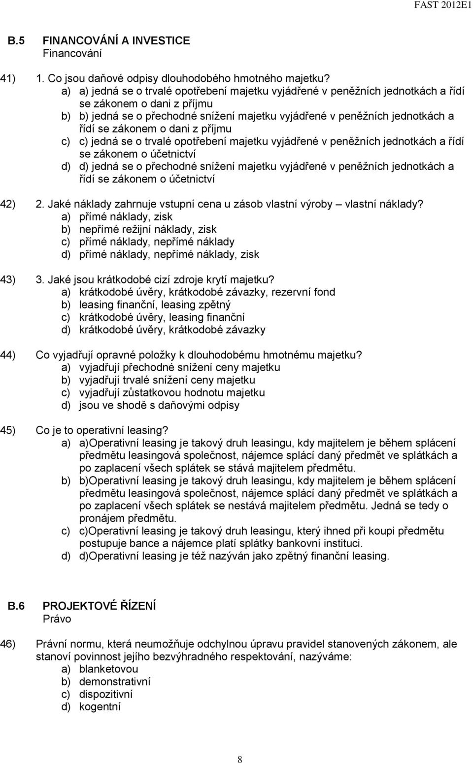 zákonem o dani z příjmu c) c) jedná se o trvalé opotřebení majetku vyjádřené v peněžních jednotkách a řídí se zákonem o účetnictví d) d) jedná se o přechodné snížení majetku vyjádřené v peněžních