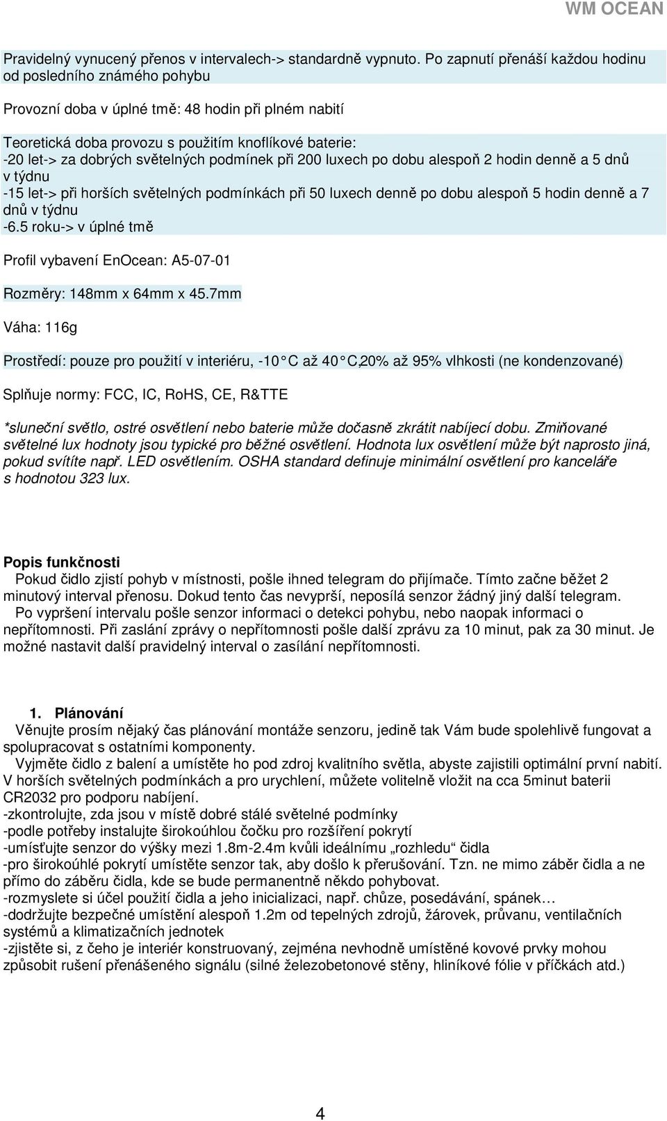 světelných podmínek při 200 luxech po dobu alespoň 2 hodin denně a 5 dnů v týdnu -15 let-> při horších světelných podmínkách při 50 luxech denně po dobu alespoň 5 hodin denně a 7 dnů v týdnu -6.