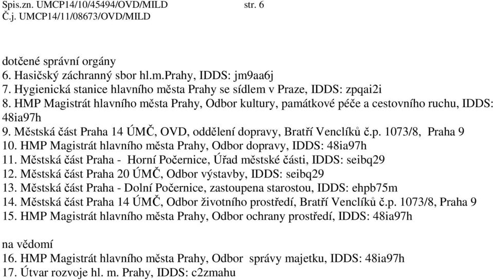 HMP Magistrát hlavního města Prahy, Odbor dopravy, IDDS: 48ia97h 11. Městská část Praha - Horní Počernice, Úřad městské části, IDDS: seibq29 12.