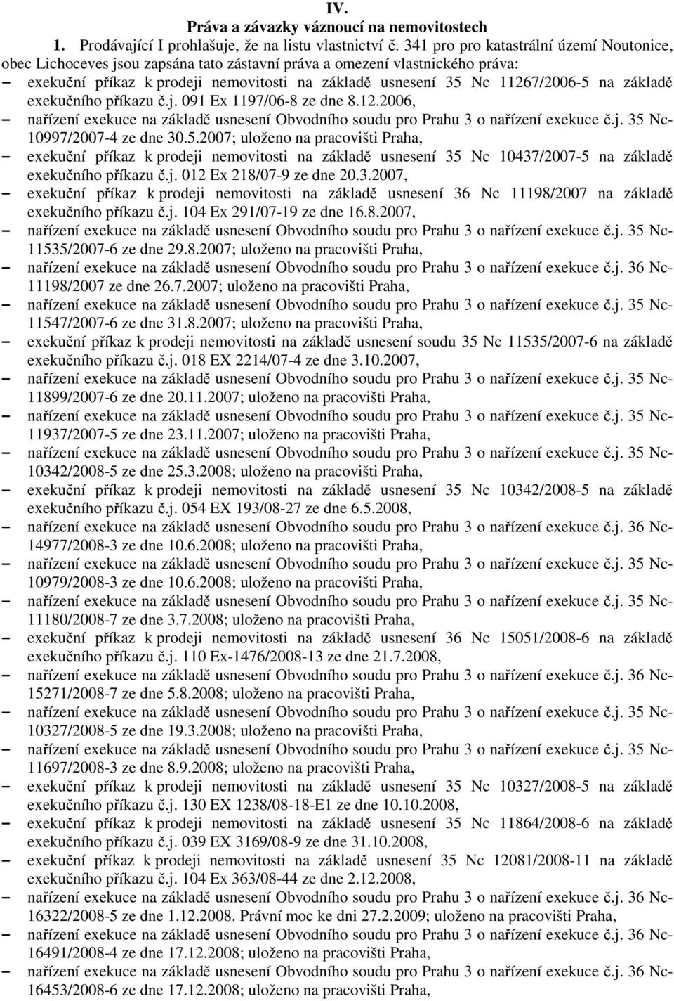 na základě exekučního příkazu č.j. 091 Ex 1197/06-8 ze dne 8.12.2006, 10997/2007-4 ze dne 30.5.