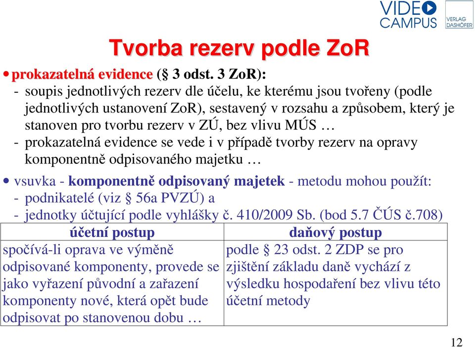 prokazatelná evidence se vede i v případě tvorby rezerv na opravy komponentně odpisovaného majetku vsuvka - komponentně odpisovaný majetek - metodu mohou použít: - podnikatelé (viz 56a PVZÚ) a -