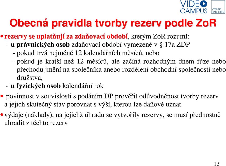 rozdělení obchodní společnosti nebo družstva, - u fyzických osob kalendářní rok povinnost v souvislosti s podáním DP prověřit odůvodněnost tvorby rezerv a