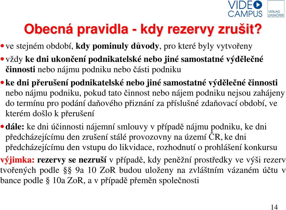 podnikatelské nebo jiné samostatné výdělečné činnosti nebo nájmu podniku, pokud tato činnost nebo nájem podniku nejsou zahájeny do termínu pro podání daňového přiznání za příslušné zdaňovací období,