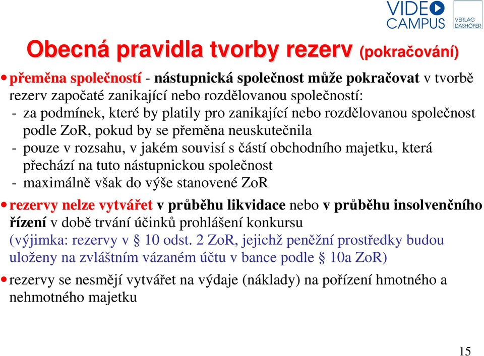 nástupnickou společnost - maximálně však do výše stanovené ZoR rezervy nelze vytvářet v průběhu likvidace nebo v průběhu insolvenčního řízení v době trvání účinků prohlášení konkursu (výjimka: