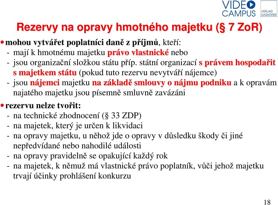 písemně smluvně zavázáni rezervu nelze tvořit: - na technické zhodnocení ( 33 ZDP) - na majetek, který je určen k likvidaci - na opravy majetku, u něhož jde o opravy v důsledku škody či