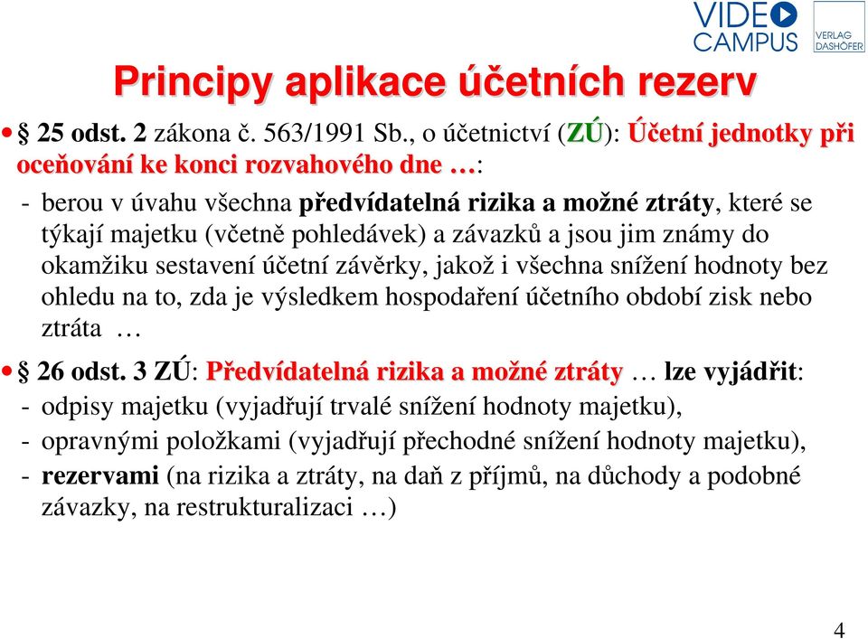 pohledávek) a závazků a jsou jim známy do okamžiku sestavení účetní závěrky, jakož i všechna snížení hodnoty bez ohledu na to, zda je výsledkem hospodaření účetního období zisk nebo