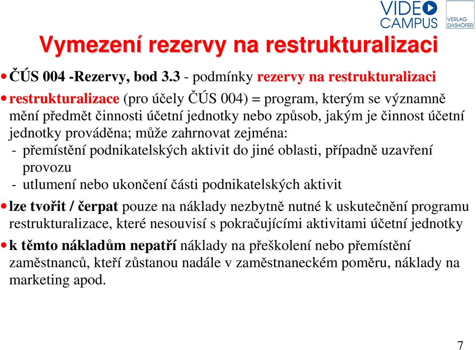 účetní jednotky prováděna; může zahrnovat zejména: - přemístění podnikatelských aktivit do jiné oblasti, případně uzavření provozu - utlumení nebo ukončení části podnikatelských