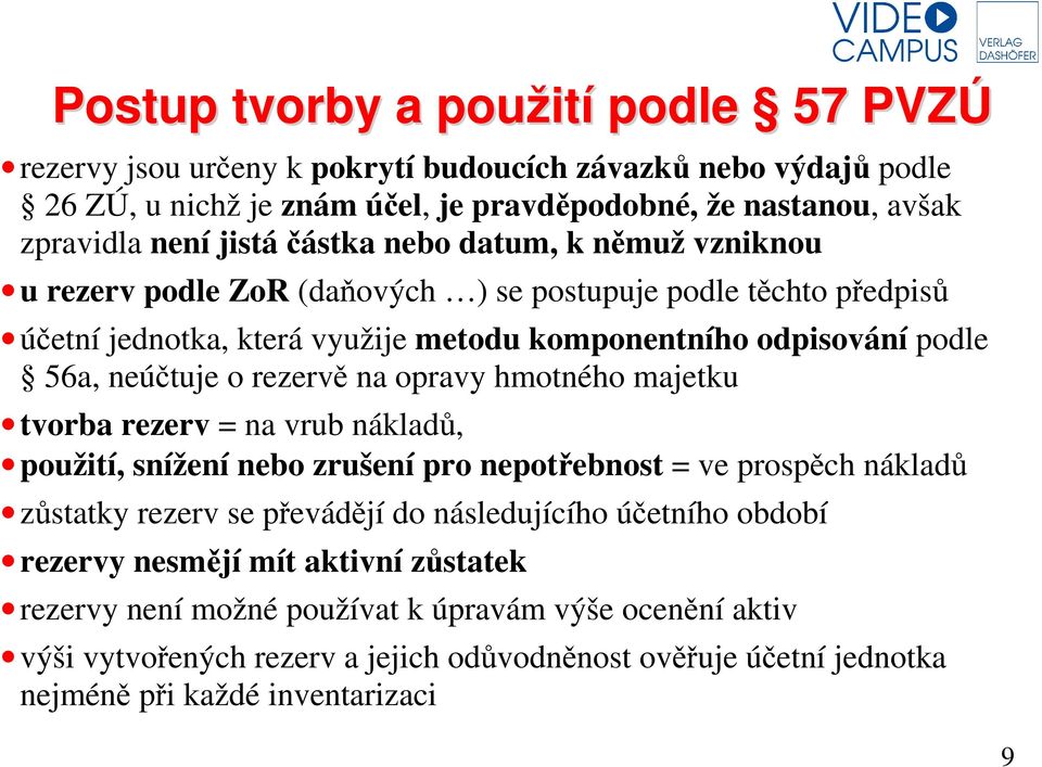 rezervě na opravy hmotného majetku tvorba rezerv = na vrub nákladů, použití, snížení nebo zrušení pro nepotřebnost = ve prospěch nákladů zůstatky rezerv se převádějí do následujícího účetního