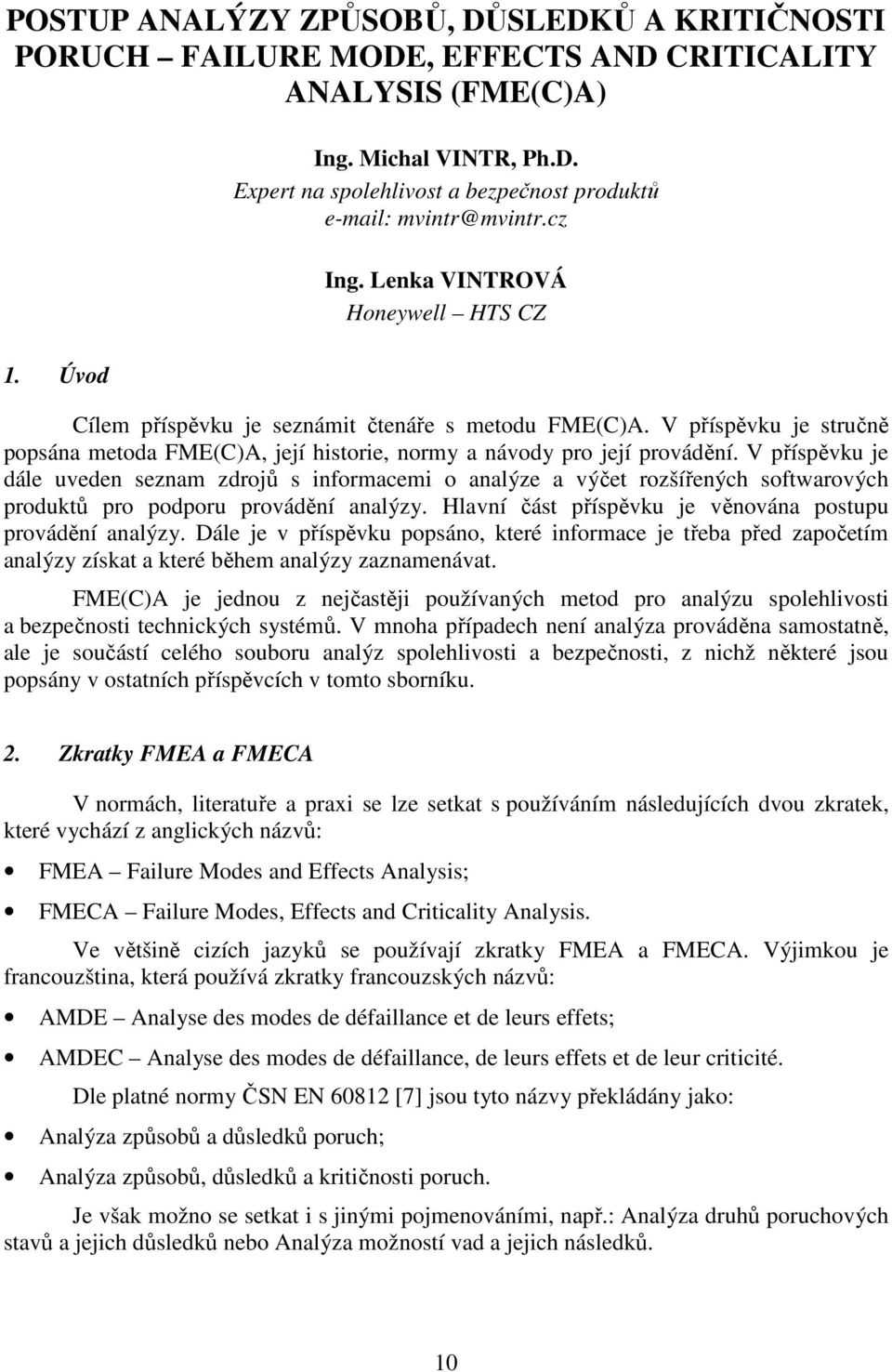V příspěvku je dále uveden seznam zdrojů s informacemi o analýze a výčet rozšířených softwarových produktů pro podporu provádění analýzy. Hlavní část příspěvku je věnována postupu provádění analýzy.