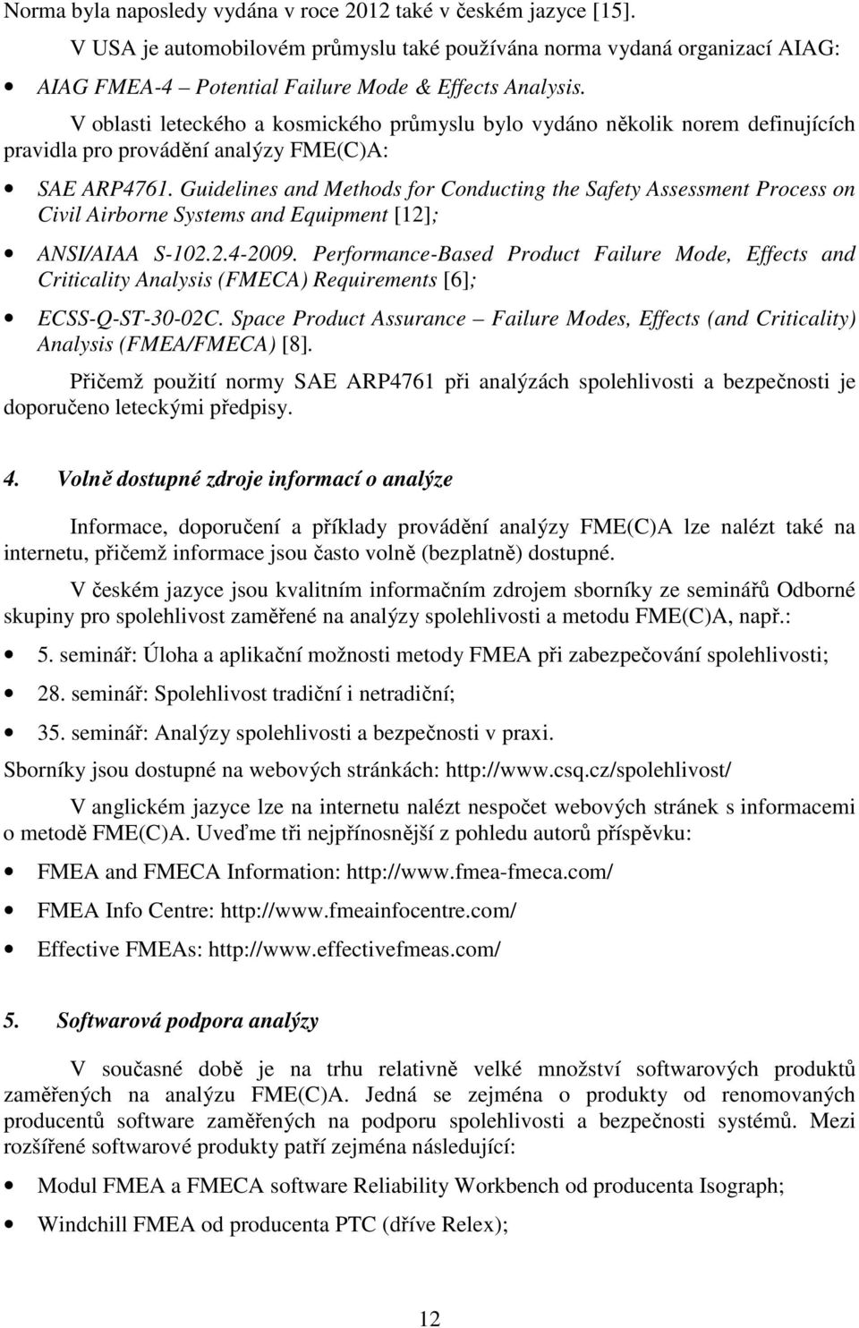 Guidelines and Methods for Conducting the Safety Assessment Process on Civil Airborne Systems and Equipment [12]; ANSI/AIAA S-102.2.4-2009.