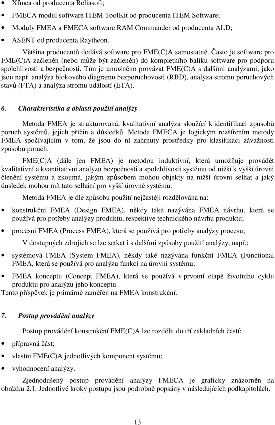 Tím je umožněno provázat FME(C)A s dalšími analýzami, jako jsou např. analýza blokového diagramu bezporuchovosti (RBD), analýza stromu poruchových stavů (FTA) a analýza stromu událostí (ETA). 6.