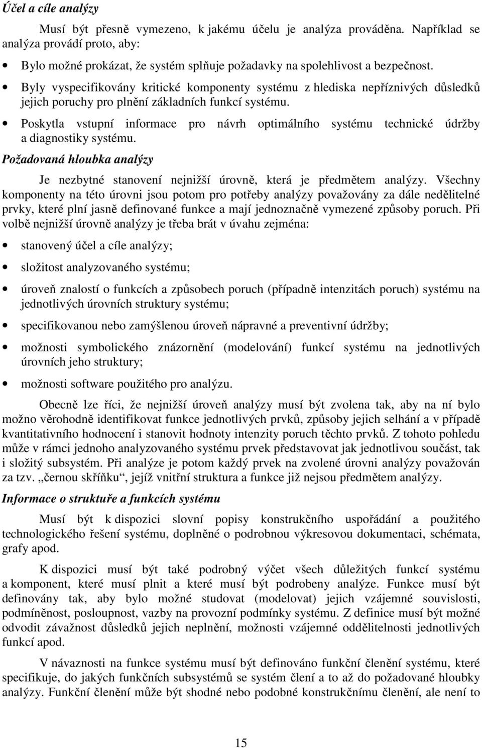 Byly vyspecifikovány kritické komponenty systému z hlediska nepříznivých důsledků jejich poruchy pro plnění základních funkcí systému.