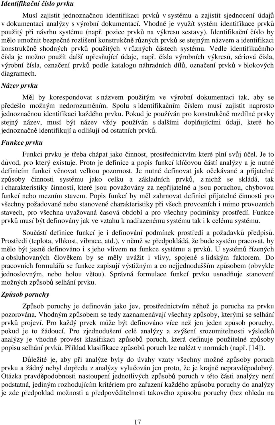 Identifikační číslo by mělo umožnit bezpečné rozlišení konstrukčně různých prvků se stejným názvem a identifikaci konstrukčně shodných prvků použitých v různých částech systému.