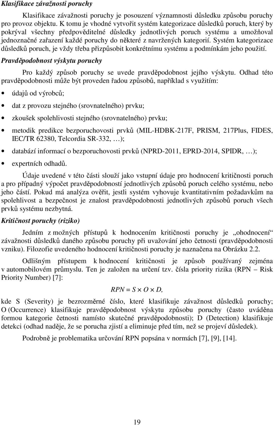 z navržených kategorií. Systém kategorizace důsledků poruch, je vždy třeba přizpůsobit konkrétnímu systému a podmínkám jeho použití.