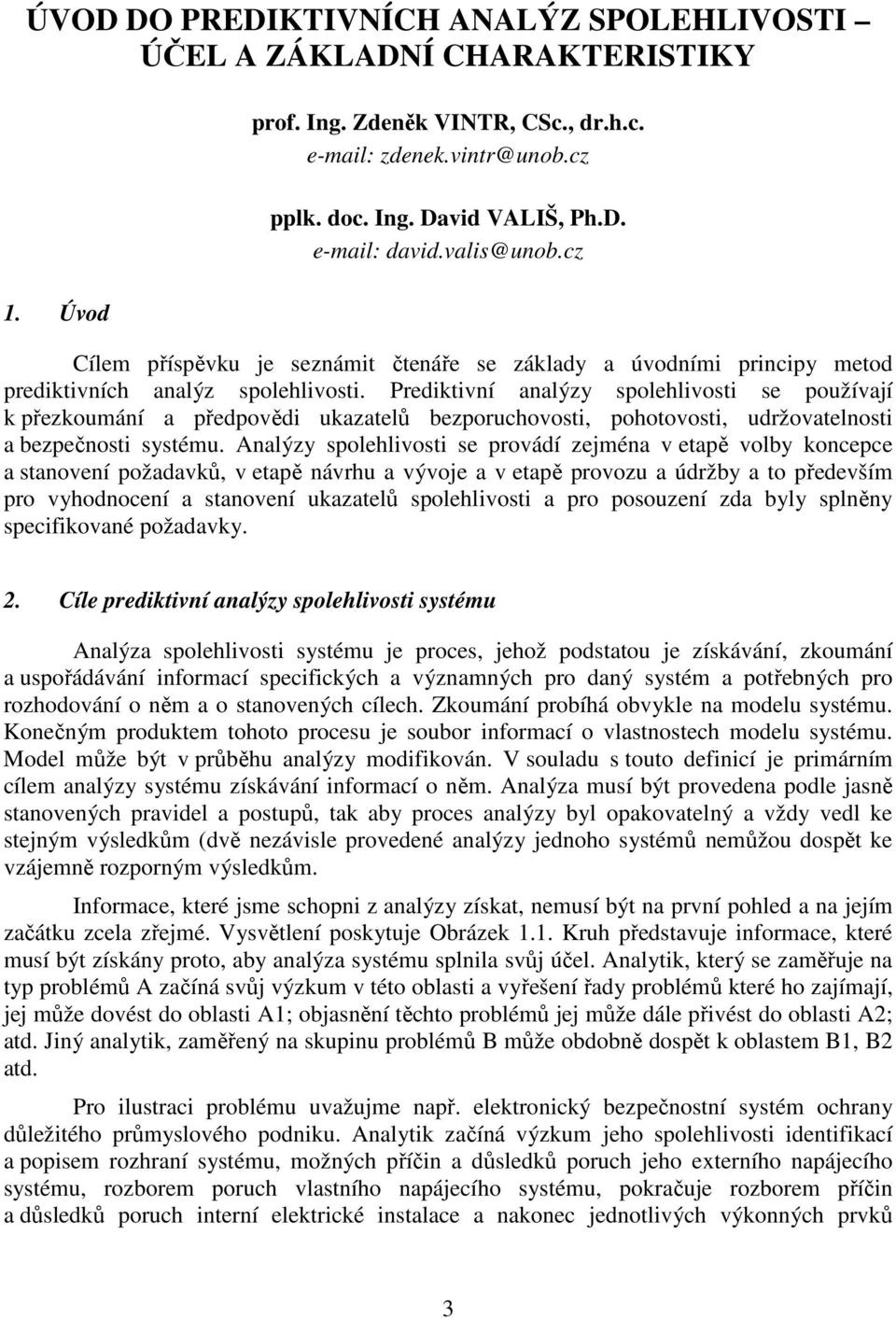 Prediktivní analýzy spolehlivosti se používají k přezkoumání a předpovědi ukazatelů bezporuchovosti, pohotovosti, udržovatelnosti a bezpečnosti systému.