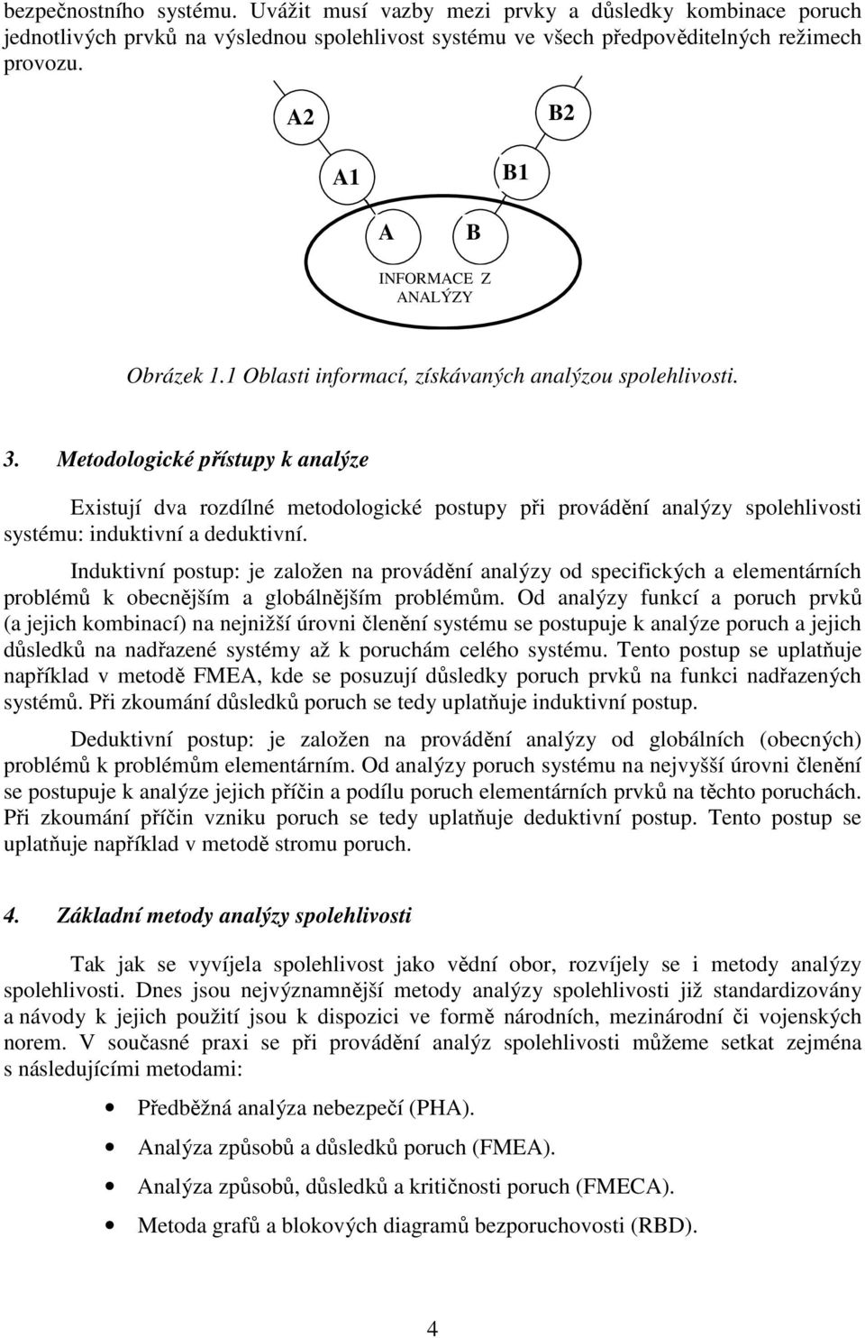 Metodologické přístupy k analýze Existují dva rozdílné metodologické postupy při provádění analýzy spolehlivosti systému: induktivní a deduktivní.