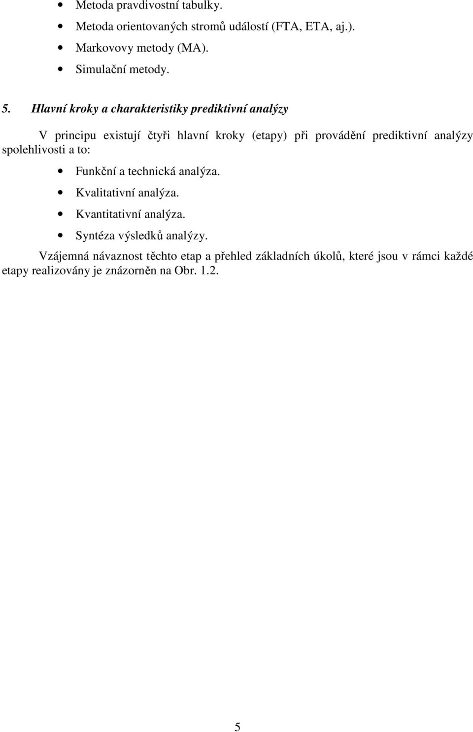 analýzy spolehlivosti a to: Funkční a technická analýza. Kvalitativní analýza. Kvantitativní analýza. Syntéza výsledků analýzy.
