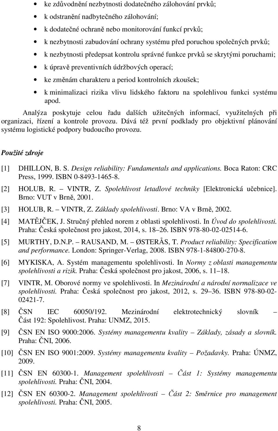 minimalizaci rizika vlivu lidského faktoru na spolehlivou funkci systému apod. Analýza poskytuje celou řadu dalších užitečných informací, využitelných při organizaci, řízení a kontrole provozu.