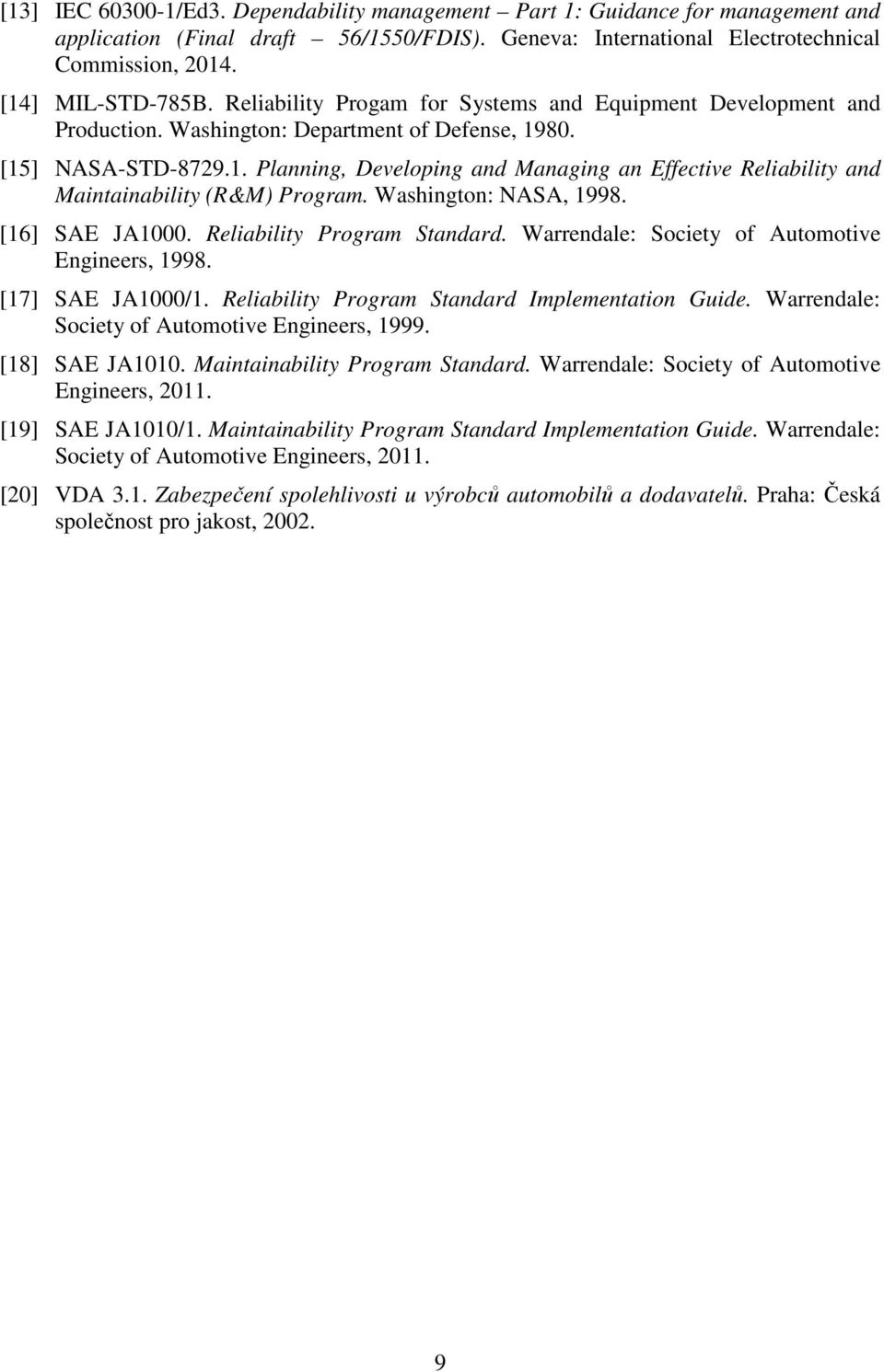 80. [15] NASA-STD-8729.1. Planning, Developing and Managing an Effective Reliability and Maintainability (R&M) Program. Washington: NASA, 1998. [16] SAE JA1000. Reliability Program Standard.
