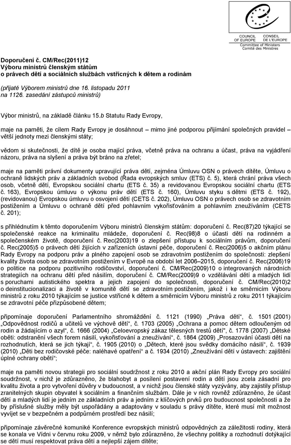 b Statutu Rady Evropy, maje na paměti, že cílem Rady Evropy je dosáhnout mimo jiné podporou přijímání společných pravidel větší jednoty mezi členskými státy; vědom si skutečnosti, že dítě je osoba