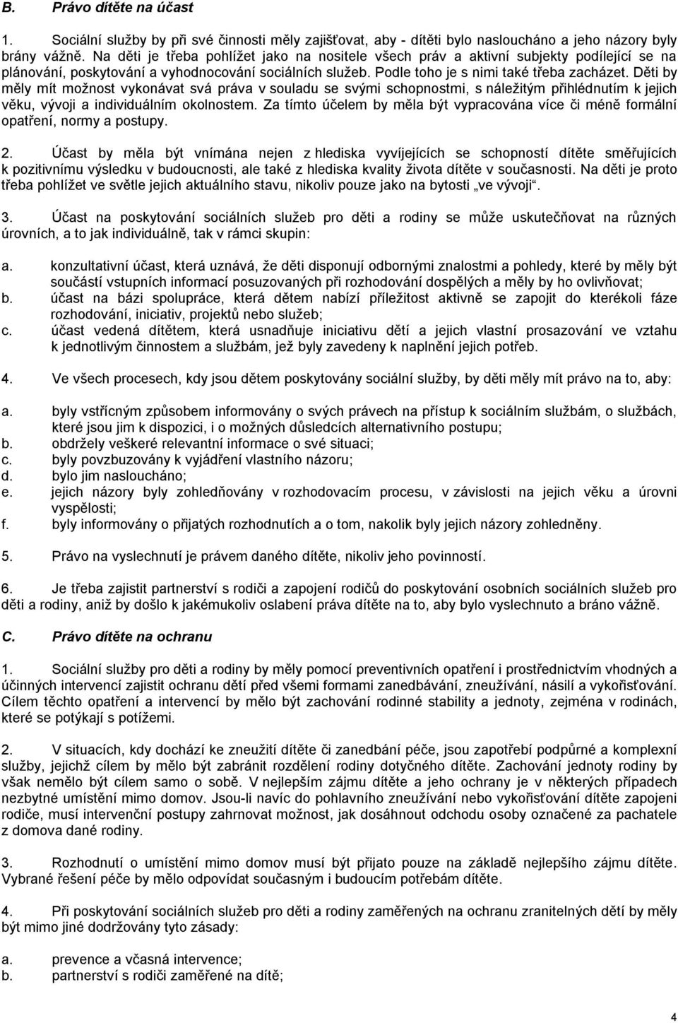 Děti by měly mít možnost vykonávat svá práva v souladu se svými schopnostmi, s náležitým přihlédnutím k jejich věku, vývoji a individuálním okolnostem.