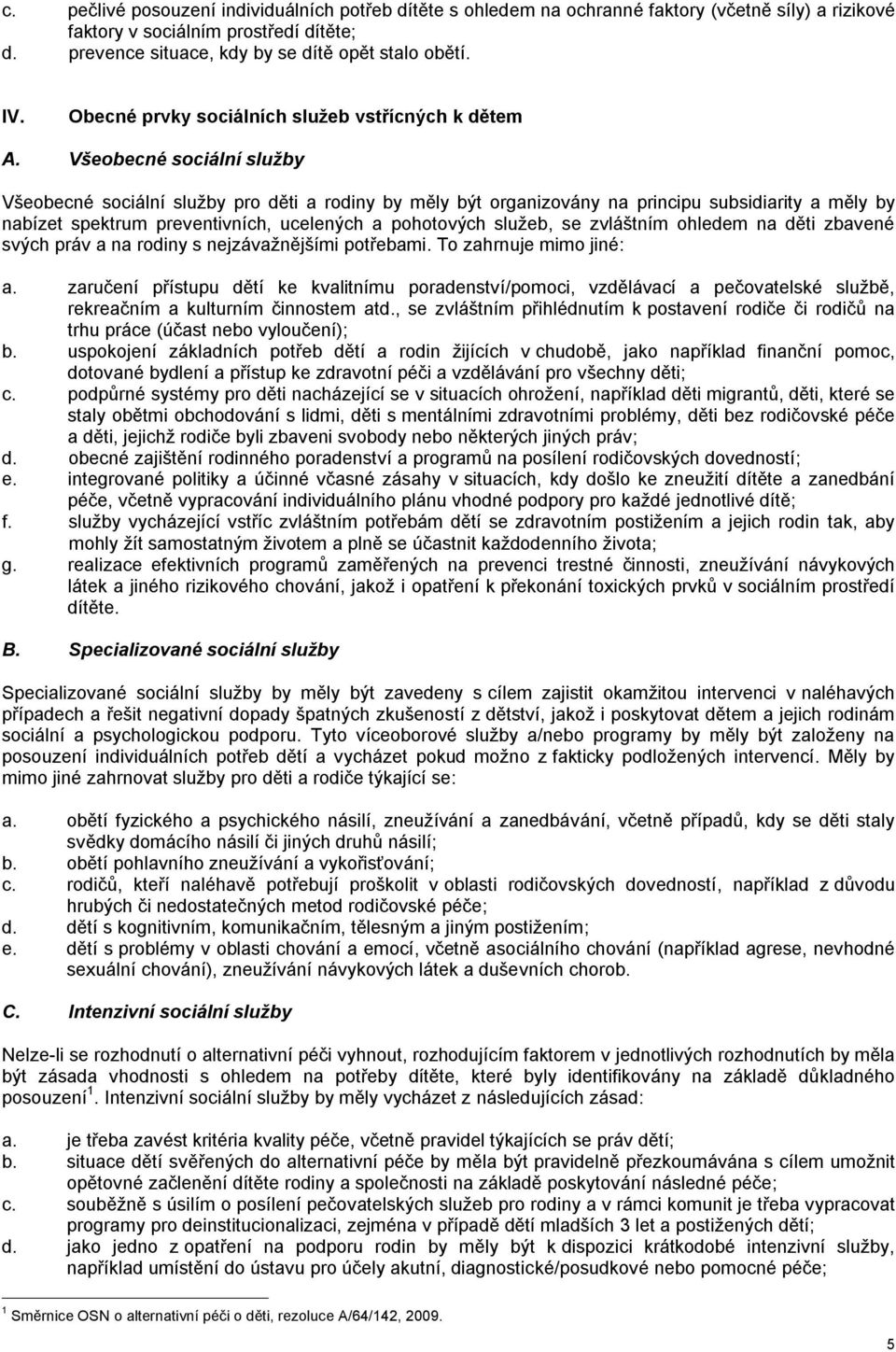 Všeobecné sociální služby Všeobecné sociální služby pro děti a rodiny by měly být organizovány na principu subsidiarity a měly by nabízet spektrum preventivních, ucelených a pohotových služeb, se
