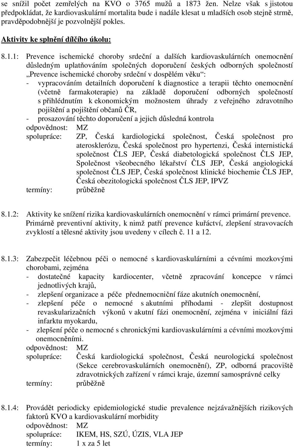 1: Prevence ischemické choroby srdeční a dalších kardiovaskulárních onemocnění důsledným uplatňováním společných doporučení českých odborných společností Prevence ischemické choroby srdeční v