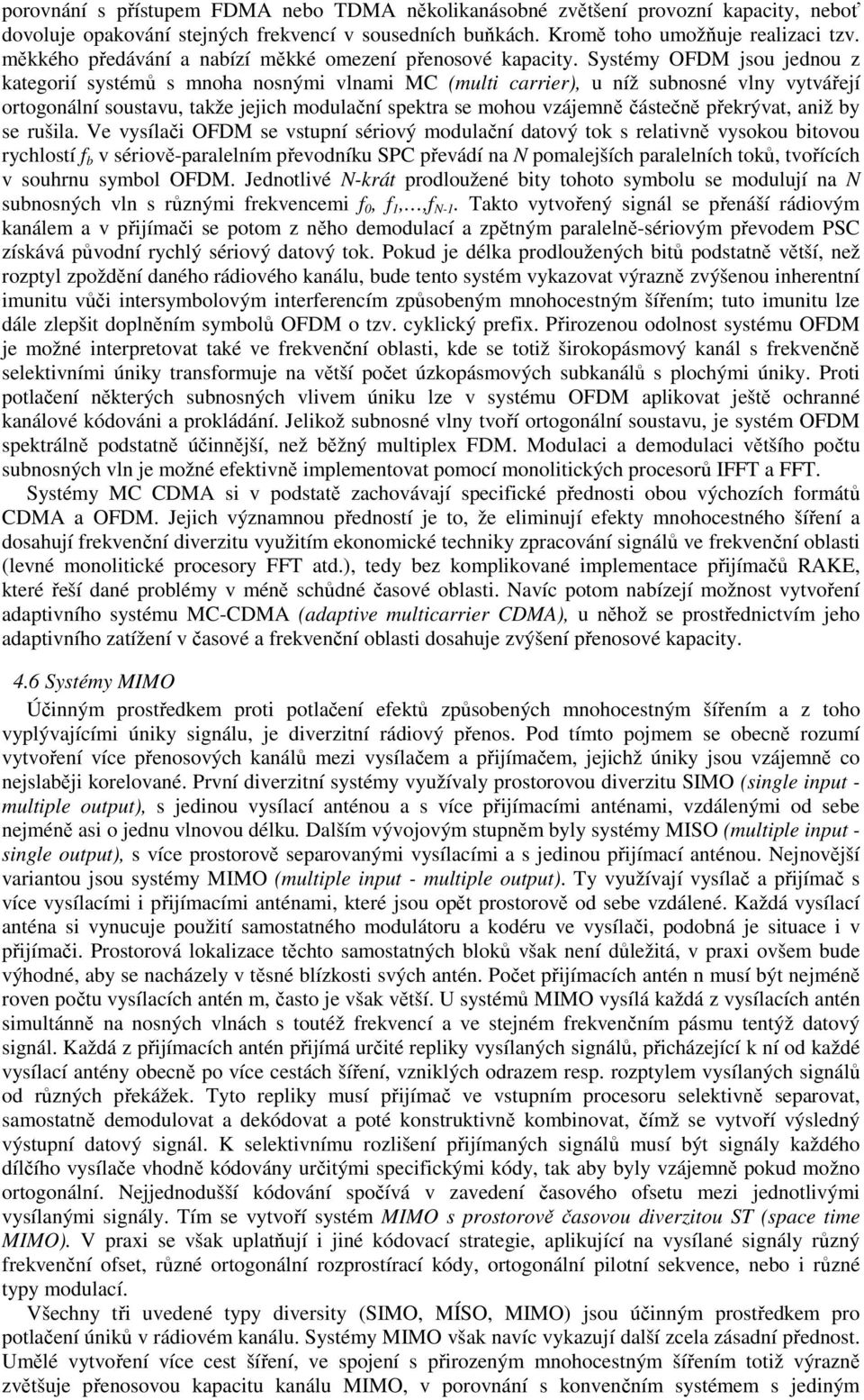 Systémy OFDM jsou jednou z kategorií systémů s mnoha nosnými vlnami MC (multi carrier), u níž subnosné vlny vytvářejí ortogonální soustavu, takže jejich modulační spektra se mohou vzájemně částečně