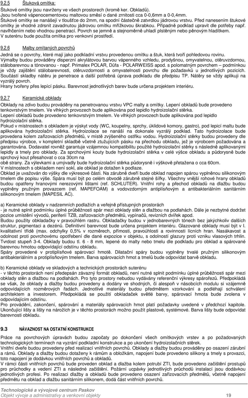 Případně podklad upravit dle potřeby např. navlhčením nebo vhodnou penetrací. Povrch se jemně a stejnoměrně uhladí plstěným nebo pěnovým hladítkem.