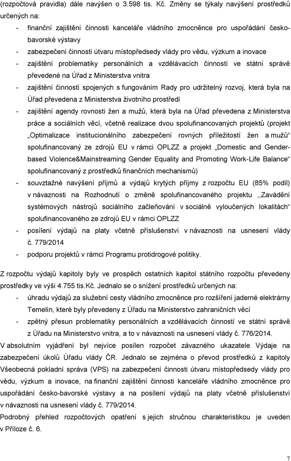 vědu, výzkum a inovace - zajištění problematiky personálních a vzdělávacích činností ve státní správě převedené na Úřad z Ministerstva vnitra - zajištění činností spojených s fungováním Rady pro