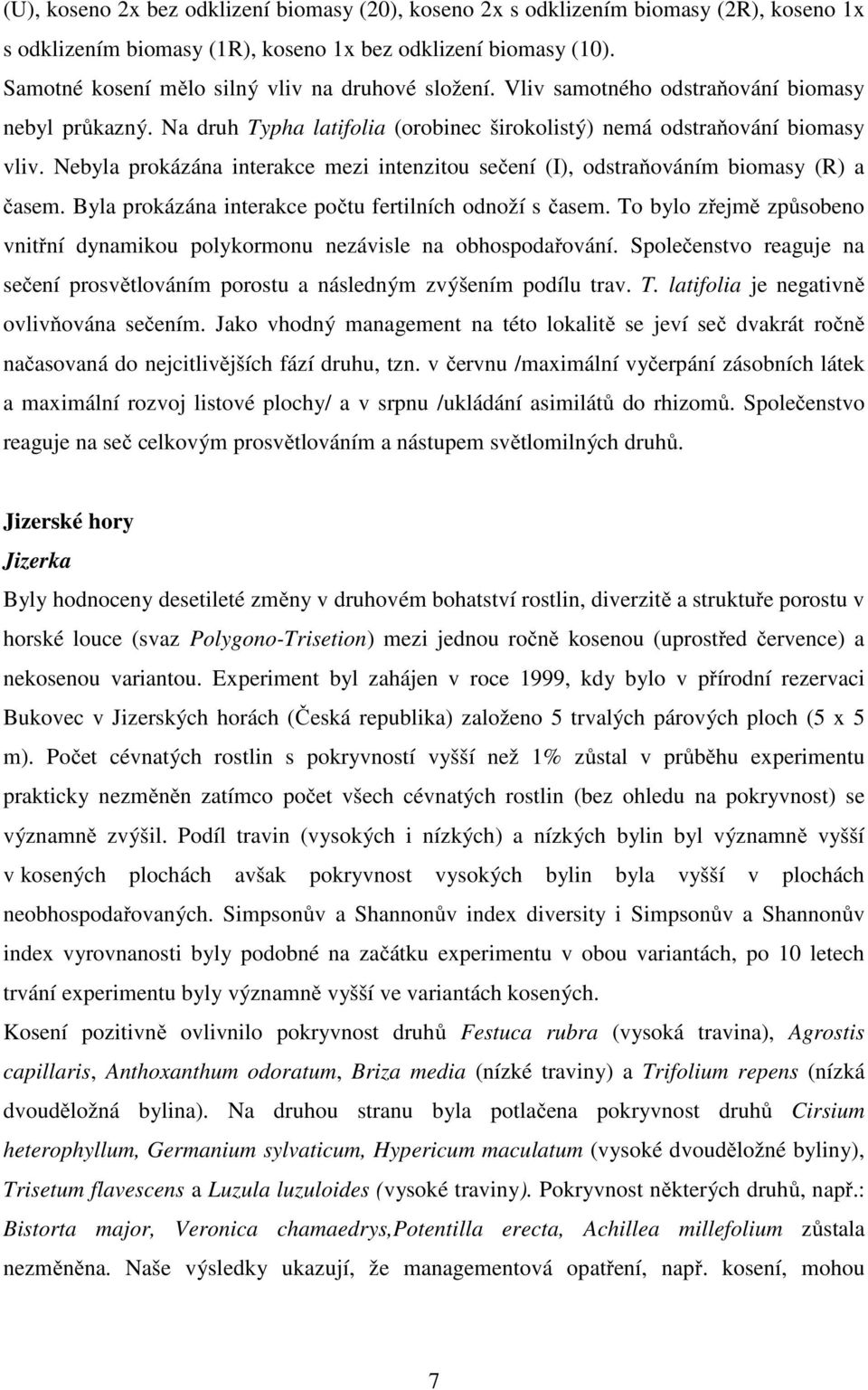 Nebyla prokázána interakce mezi intenzitou sečení (I), odstraňováním biomasy (R) a časem. Byla prokázána interakce počtu fertilních odnoží s časem.