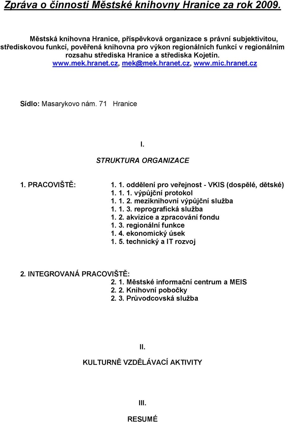 Kojetín. www.mek.hranet.cz, mek@mek.hranet.cz, www.mic.hranet.cz Sídlo: Masarykovo nám. 71 Hranice I. STRUKTURA ORGANIZACE 1. PRACOVIŠTĚ: 1. 1. oddělení pro veřejnost - VKIS (dospělé, dětské) 1. 1. 1. výpůjční protokol 1.